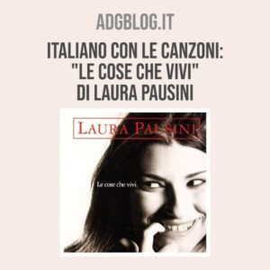Le cose che vivi di Laura Pausini, italiano per stranieri